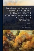 The Gallican Church; a History of the Church of France, From the Concordat of Bologna, A.D. 1516, to the Revolution The Gallican Church; a History of the Church of France, From the Concordat of Bologna, A.D. 1516, to the Revolution