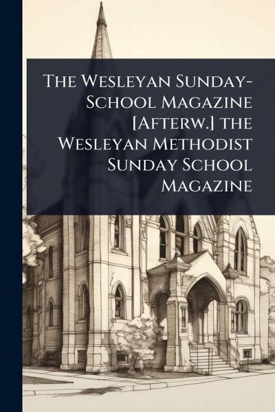 The Wesleyan Sunday-School Magazine [Afterw.] the Wesleyan Methodist Sunday School Magazine