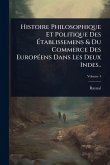 Histoire Philosophique Et Politique Des Ã&#137;tablissemens & Du Commerce Des EuropÃ(c)ens Dans Les Deux Indes..