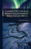 Gammelt Nyt Om & Af Biskop Johan Nordal Brun /ved J.n. Brun... Gammelt Nyt Om & Af Biskop Johan Nordal Brun /ved J.n. Brun...