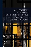 An Historical Statement Concerning The "old Cemetery" At Canandaigua, N.y