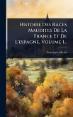 Histoire Des Races Maudites De La France Et De L'espagne, Volume 1... Histoire Des Races Maudites De La France Et De L'espagne, Volume 1...