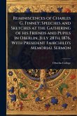 Reminiscences of Charles G. Finney; Speeches and Sketches at the Gathering of his Friends and Pupils in Oberlin, July 28th, 1876, With President Fairchild's Memorial Sermon