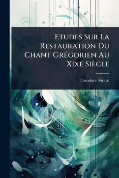 Etudes Sur La Restauration Du Chant GrÃ(c)gorien Au Xixe Siècle - Nisard, Thã(c)Odore Etudes Sur La Restauration Du Chant GrÃ(c)gorien Au Xixe Siècle - Nisard, Thã(c)Odore