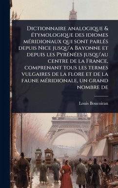 Dictionnaire analogique & Ã(c)tymologique des idiomes mÃ(c)ridionaux qui sont parlÃ(c)s depuis Nice jusqu'a Bayonne et depuis les PyrÃ(c)nÃ(c)es jusqu'au centre de la France, comprenant tous les termes vulgaires de la flore et de la faune mÃ(c)ridionale, u - Boucoiran, Louis