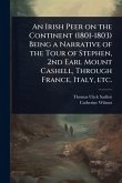 An Irish Peer on the Continent (1801-1803) Being a Narrative of the Tour of Stephen, 2nd Earl Mount Cashell, Through France, Italy, etc. An Irish Peer on the Continent (1801-1803) Being a Narrative of the Tour of Stephen, 2nd Earl Mount Cashell, Through France, Italy, etc.