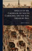 Speech of Mr. Calhoun, of South Carolina, on the Sub-treasury Bill Speech of Mr. Calhoun, of South Carolina, on the Sub-treasury Bill