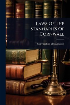 Laws Of The Stannaries Of Cornwall - Stannators, Convocation Of Laws Of The Stannaries Of Cornwall - Stannators, Convocation Of