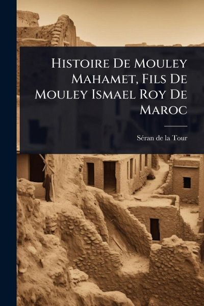 Histoire De Mouley Mahamet, Fils De Mouley Ismael Roy De Maroc