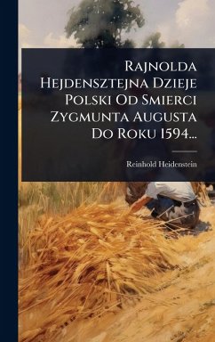 Cover Rajnolda Hejdensztejna Dzieje Polski Od Smierci Zygmunta Augusta Do Roku 1594...