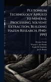 Plutonium Technology Applied to Mineral Processing, Solvent Extraction, Building Hazen Research, 1940-1993