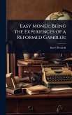 Easy Money; Being the Experiences of a Reformed Gambler;