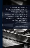 Duties of Auditors in Relation to Corporation Amalgamation. The Investigation of Companies' Accounts With a View to Amalgamation, how to do This and What the Report Should Contain ..