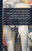 The Land And Sea Mammals Of Middle America And The West Indies, Part 1