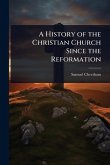 A History of the Christian Church Since the Reformation