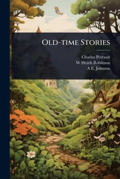 Old-time Stories - Perrault, Charles; Robinson, W Heath; Johnson, A E B