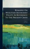 Remarks On Wesleyan Methodist Polity, In Reference To The Present Crisis Remarks On Wesleyan Methodist Polity, In Reference To The Present Crisis