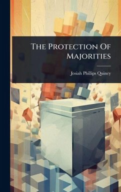 The Protection Of Majorities - Quincy, Josiah Phillips The Protection Of Majorities - Quincy, Josiah Phillips