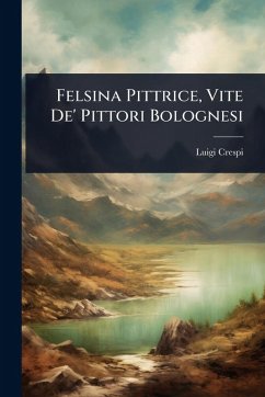 Cover Felsina Pittrice, Vite De' Pittori Bolognesi