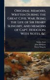 Original Memoirs, Written During the Great Civil War; Being the Life of Sir Henry Slingsby, and Memoirs of Capt. Hodgson. With Notes, &c Original Memoirs, Written During the Great Civil War; Being the Life of Sir Henry Slingsby, and Memoirs of Capt. Hodgson. With Notes, &c
