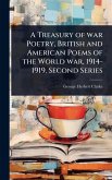 A Treasury of war Poetry, British and American Poems of the World war, 1914-1919. Second Series