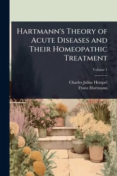 Hartmann's Theory of Acute Diseases and Their Homeopathic Treatment - Hempel, Charles Julius; Hartmann, Franz