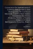Catalogo Da Importante E Copiosa Bibliotheca Dos Marquezes De Castello Melhor, Cujos Livros SerÃ£o Vendidos Em Hasta Publica, Tendo a Venda Começo O Mais Brevemente Possivel, Part 1