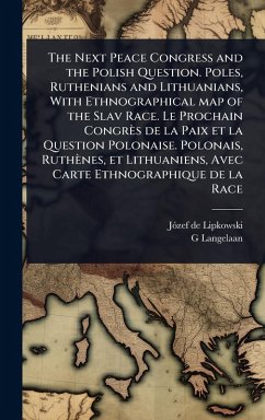 Cover The Next Peace Congress and the Polish Question. Poles, Ruthenians and Lithuanians, With Ethnographical map of the Slav Race. Le Prochain Congrès de la Paix et la Question Polonaise. Polonais, Ruthènes, et Lithuaniens, Avec Carte Ethnographique de la Race