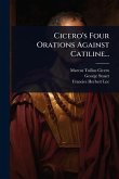 Cicero's Four Orations Against Catiline... Cicero's Four Orations Against Catiline...
