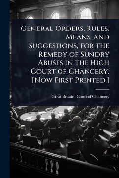 Cover General Orders, Rules, Means, and Suggestions, for the Remedy of Sundry Abuses in the High Court of Chancery. [Now First Printed.]