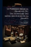 Le Parnasse MÃ(c)dical Français, Ou, Dictionnaire Des MÃ(c)decins-poètes De La France