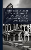 Histoire De La Chute De L'Ã(c)mpire Romain Et Du DÃ(c)clin De La Civilisation, De L'an 250 a L'an 1000 Histoire De La Chute De L'Ã(c)mpire Romain Et Du DÃ(c)clin De La Civilisation, De L'an 250 a L'an 1000