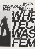 When Technology Was Female: Histories of Construction and Deconstruction, 1917-1989 When Technology Was Female: Histories of Construction and Deconstruction, 1917-1989