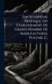 EncyclopÃ(c)die Pratique, Ou Ã‰tablissement De Grand Nombre De Manufactures, Volume 2...