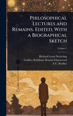 Cover Philosophical Lectures and Remains. Edited, With a Biographical Sketch