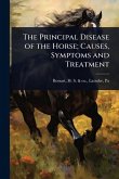 The Principal Disease of the Horse; Causes, Symptoms and Treatment