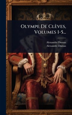 Olympe De Clèves, Volumes 1-5... - Dumas, Alexandre Olympe De Clèves, Volumes 1-5... - Dumas, Alexandre