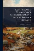 Saint George, Champion of Christendom and Patron Saint of England Saint George, Champion of Christendom and Patron Saint of England