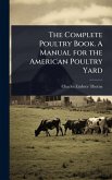 The Complete Poultry Book. A Manual for the American Poultry Yard