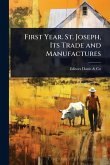 First Year. St. Joseph, Its Trade and Manufactures First Year. St. Joseph, Its Trade and Manufactures