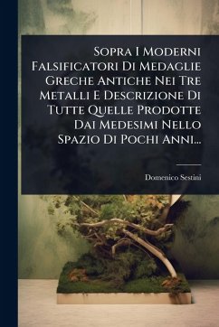 Sopra I Moderni Falsificatori Di Medaglie Greche Antiche Nei Tre Metalli E Descrizione Di Tutte Quelle Prodotte Dai Medesimi Nello Spazio Di Pochi Anni... - Sestini, Domenico Sopra I Moderni Falsificatori Di Medaglie Greche Antiche Nei Tre Metalli E Descrizione Di Tutte Quelle Prodotte Dai Medesimi Nello Spazio Di Pochi Anni... - Sestini, Domenico