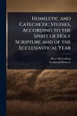 Homiletic and Catechetic Studies, According to the Spirit of Holy Scripture and of the Ecclesiastical Year