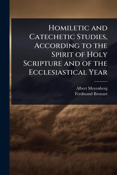Homiletic and Catechetic Studies, According to the Spirit of Holy Scripture and of the Ecclesiastical Year - Meyenberg, Albert; Brossart, Ferdinand