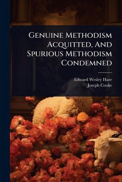 Genuine Methodism Acquitted, And Spurious Methodism Condemned - Hare, Edward Wesley Genuine Methodism Acquitted, And Spurious Methodism Condemned - Hare, Edward Wesley