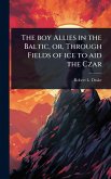 The boy Allies in the Baltic, or, Through Fields of ice to aid the Czar