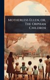 Motherless Ellen, or, The Orphan Children Motherless Ellen, or, The Orphan Children