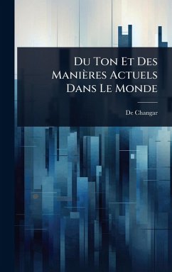 Du Ton Et Des Manières Actuels Dans Le Monde - Changar, De
