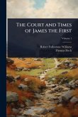 The Court and Times of James the First The Court and Times of James the First