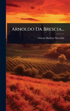 Arnoldo Da Brescia... - Niccolini, Giovan Battista