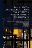 Report Of The Commission To Locate The Site Of The Frontier Forts Of Pennsylvania Report Of The Commission To Locate The Site Of The Frontier Forts Of Pennsylvania